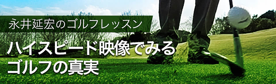 永井延宏のゴルフレッスン　ハイスピード映像でみるゴルフの真実